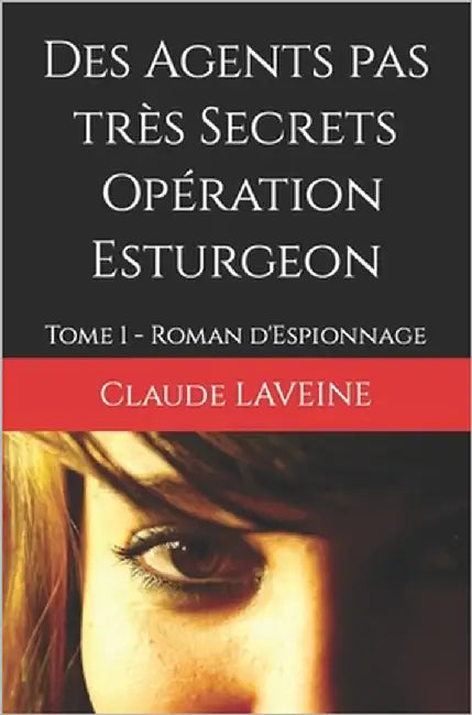 Des Agents pas très Secrets - Opération Esturgeon: Tome 1 - Roman d'Espionnage by Laveine, Claude