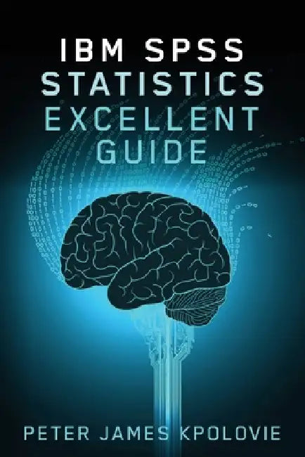 IBM SPSS Statistics Excellent Guide by Peter James Kpolovie