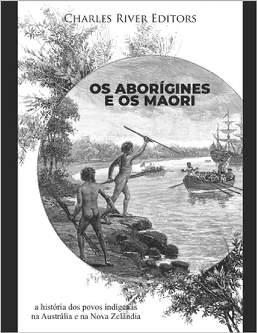 Os aborígines e os maori: a história dos povos indígenas na Austrália e na Nova Zelândia by Charles River