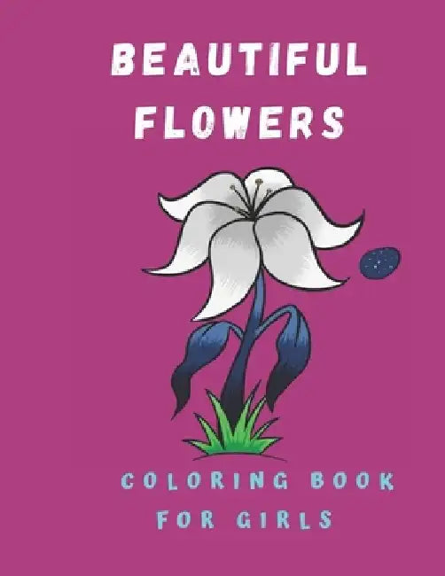 Beautiful Flowers Coloring Book for girls: Coloring Book with Flower Collection 100 pages by Catalina Srarah