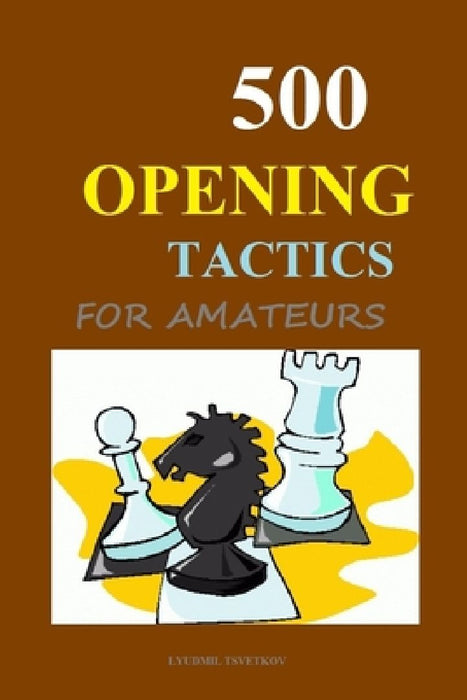 500 Opening Tactics for Amateurs by Lyudmil Tsvetkov
