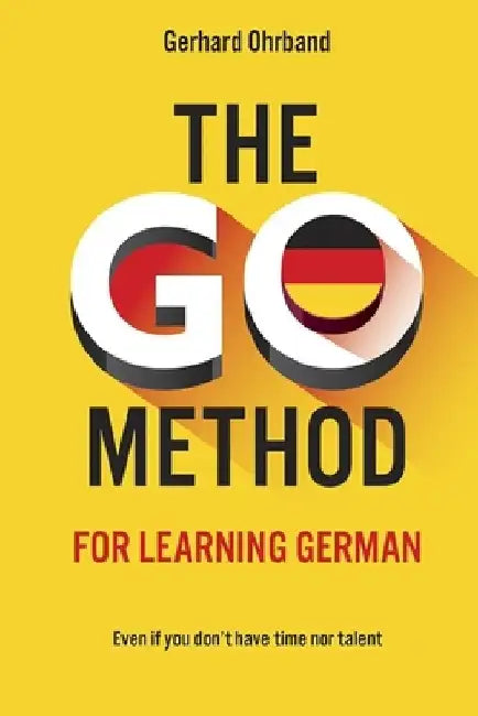The GO Method for learning German: Even if you don't have time nor talent by Gerhard Ohrband