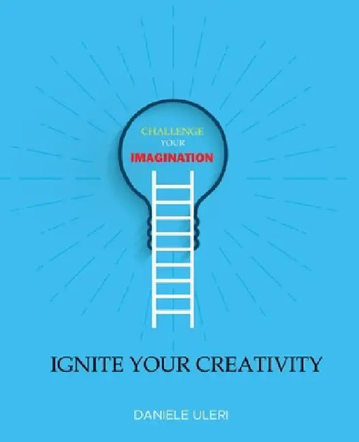 CHALLENGE your IMAGINATION: IGNITE your CREATIVITY by Daniele Uleri