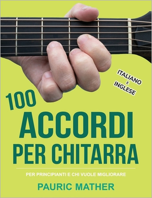 100 Accordi Per Chitarra: Per Principianti e Chi Vuole Migliorare - In Inglese e Italiano by Pauric Mather