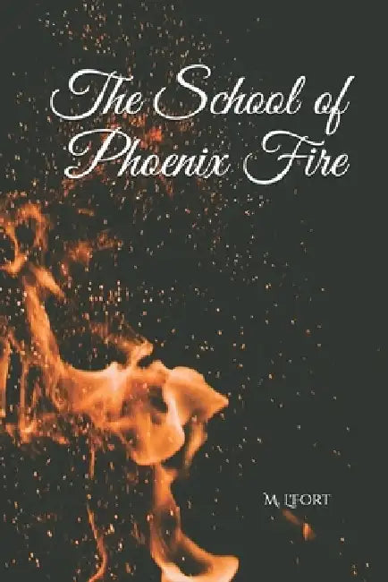 The School of Phoenix Fire: Lessons in Burning and Rising by M. L'Fort