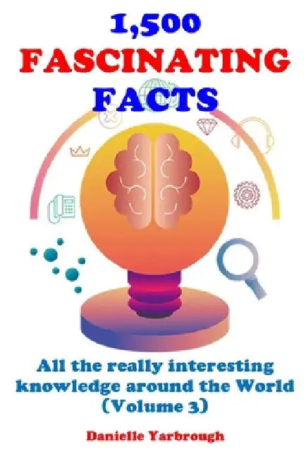 1,500 Fascinating Facts: All the really interesting knowledge around the World (Volume 3) by Danielle Yarbrough