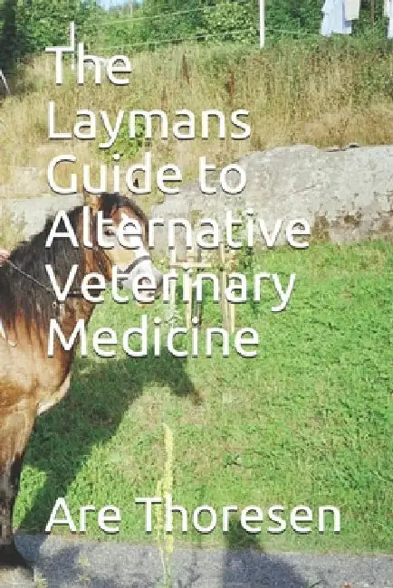 The Laymans Guide to Alternative Veterinary Medicine by Are Simeon Thoresen DVM