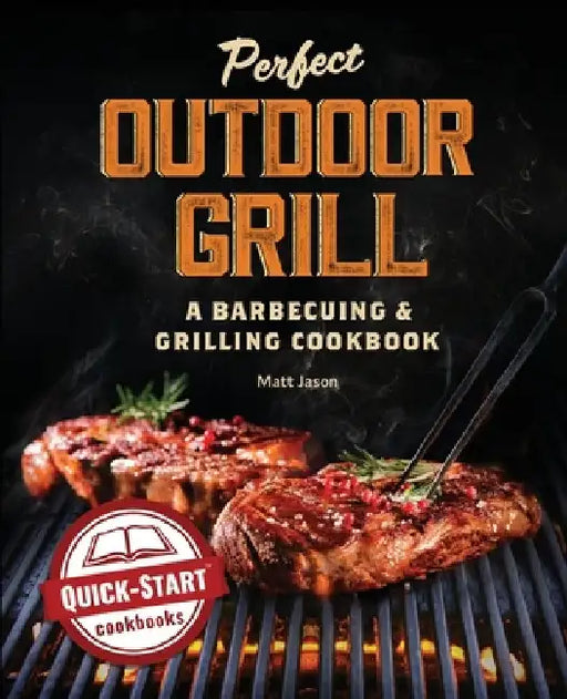 Perfect Outdoor Grill: A Barbecuing & Grilling Cookbook by Matt Jason