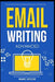 Email Writing: Advanced (c). How to Write Emails Professionally. Advanced Business Etiquette & Secret Tactics for Writing at Work. Produce Professiona by Marc Roche
