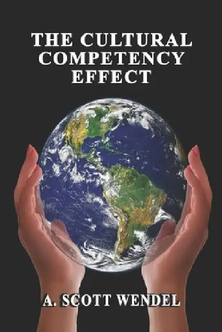 The Cultural Competency Effect: The skills and abilities needed to effectively interact with everyone. by Aaron Scott Wendel