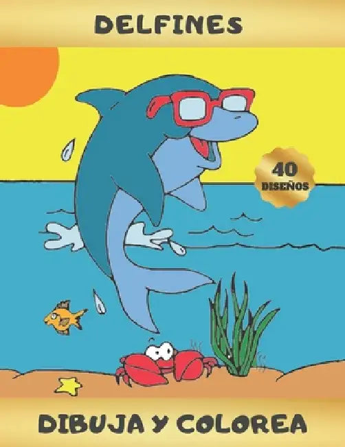 Delfines - Colorea Y Dibuja: Libro Infantil Para Colorear Y Aprender a Dibujar Delfines Lindo Regalo Para Chicas Jóvenes Y Niñas Amantes de la Vida Ma by Happy Days Ed