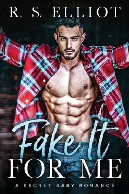 Fake It For Me: A Grumpy Boss Secret Baby Romance by R. S. Elliot
