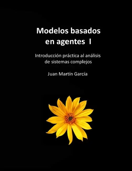 Modelos basados en agentes I: Introducción práctica al análisis del comportamiento de sistemas complejos by Juan Martín García