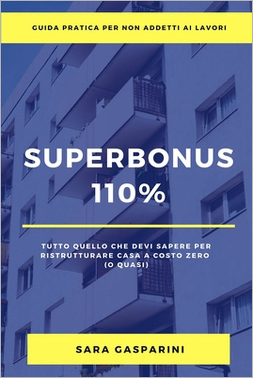 Superbonus 110%: Tutto Quello Che Devi Sapere Per Ristrutturare Casa a Costo Zero (O Quasi) by Sara Gasparini