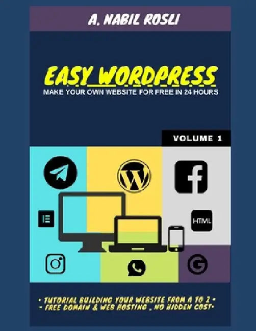 Easy Wordpress: Build Your Own Website For Free in 24 hours by A. Nabil Rosli