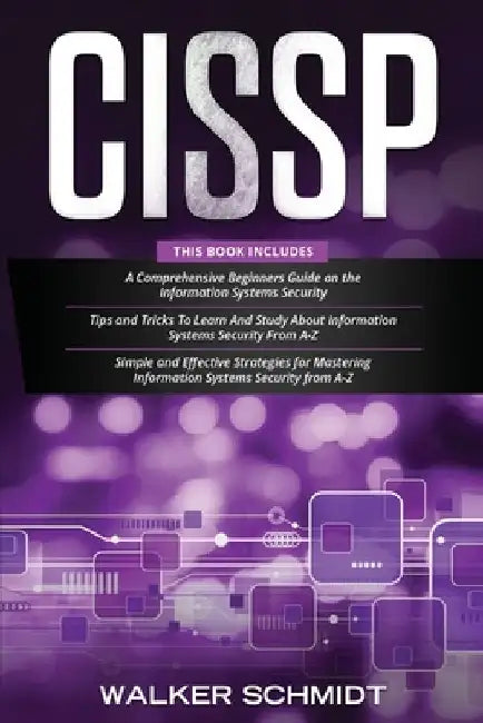 Cissp: 3 in 1- Beginner's Guide] Tips and Tricks+ Simple and Effective Strategies to Learn Information Systems Security by Walker Schmidt
