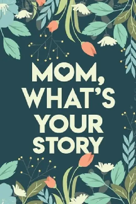 Mom, What's your story: Mothers Journal Keepsake by Rey Baurer