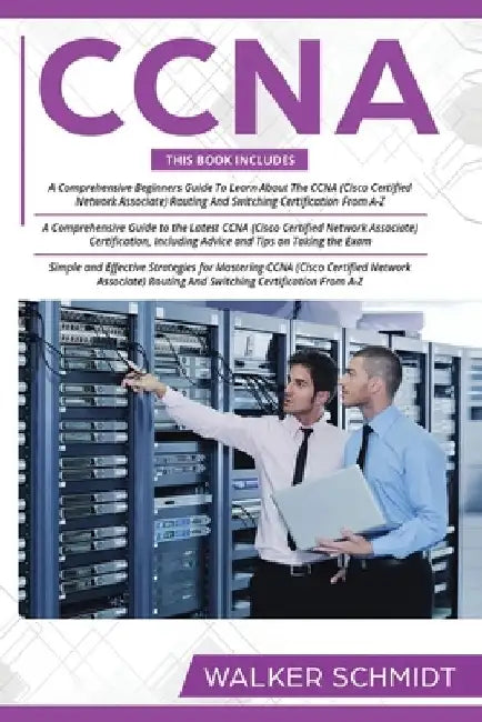 CCNA: 3 in 1- Beginner's Guide+ Tips on Taking the Exam+ Simple and Effective Strategies to Learn CCNA (Cisco Certified Netw by Walker Schmidt