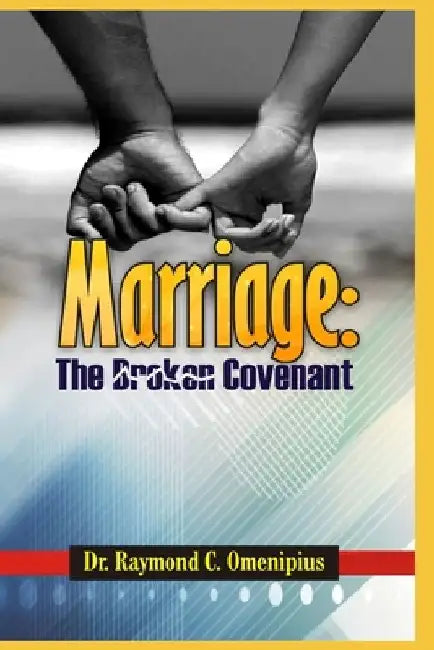 Marriage: The Broken Covenant by Raymond C. Omenipius
