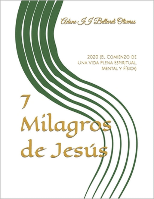 7 Milagros de Jesús: 2020 (El Comienzo de Una Vida Plena Espiritual, Mental y Física) by Lourdes Maldonado Adrian de Bellardi, II Bellardi Oliveros Adone