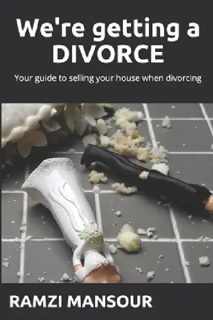 We're getting a DIVORCE: Your guide to selling your house when divorcing by Ramzi Mansour