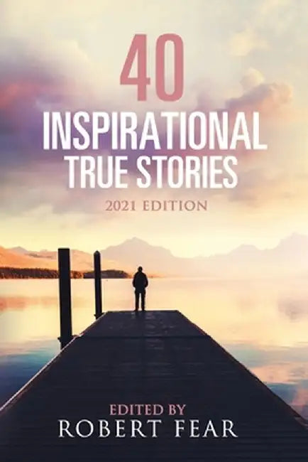 40 Inspirational True Stories: 2021 Edition by Fear, Robert