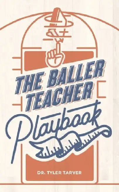 The Baller Teacher Playbook: How to Empower Students, Increase Engagement, and Create the Culture You Want in Your Classroom by Tyler Tarver Ed S.