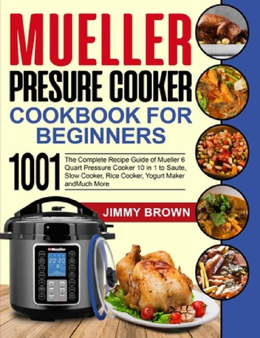 Mueller Pressure Cooker Cookbook for Beginners 1000: The Complete Recipe Guide of Mueller 6 Quart Pressure Cooker 10 in 1 to Saute, Slow Cooker, Rice by Fiona Mylchreest