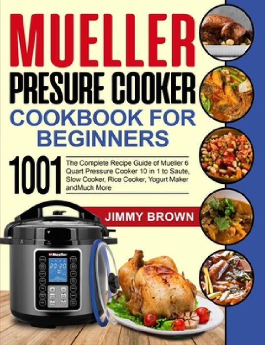 Mueller Pressure Cooker Cookbook for Beginners 1000: The Complete Recipe Guide of Mueller 6 Quart Pressure Cooker 10 in 1 to Saute, Slow Cooker, Rice by Fiona Mylchreest