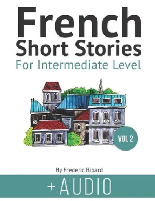 French Short Stories for Intermediate Level + AUDIO Vol 2: Improve your reading and listening comprehension skills in French by Manuela Miranda