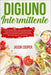 Digiuno Intermittente: La dieta per bruciare i grassi incrementando la salute e la longevità. Perdi peso senza rinunce. Incluse ricette diete by Jason Cooper
