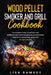 Wood Pellet Smoker and Grill cookbook: A step by step guide to master your barbecue and cook the most delicious recipes directly in your home by Lisa Ramsey