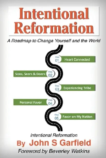 Intentional Reformation: A Roadmap to Change Yourself and the World by John S. Garfield