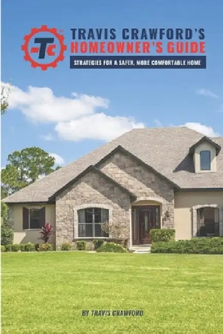 Travis Crawford's Homeowner's Guide: Strategies for a Safer, More Comfortable Home by Travis Crawford