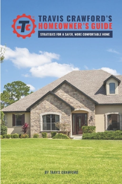 Travis Crawford's Homeowner's Guide: Strategies for a Safer, More Comfortable Home by Travis Crawford