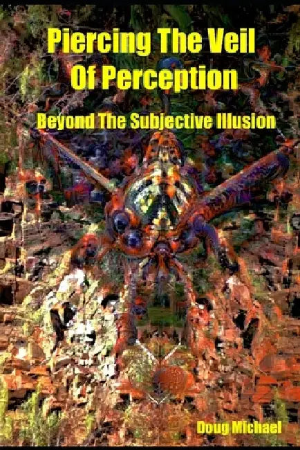 Piercing The Veil of Perception: Beyond the Subjective Illusion by Douglas Michael