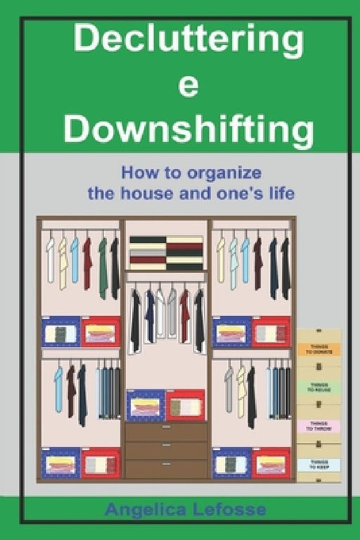Decluttering e Downshifting: How to organize the house and one's life by Angelica Lefosse