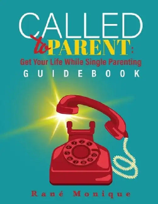 Called to Parent: Get Your Life While Single Parenting Guidebook by Rané Monique