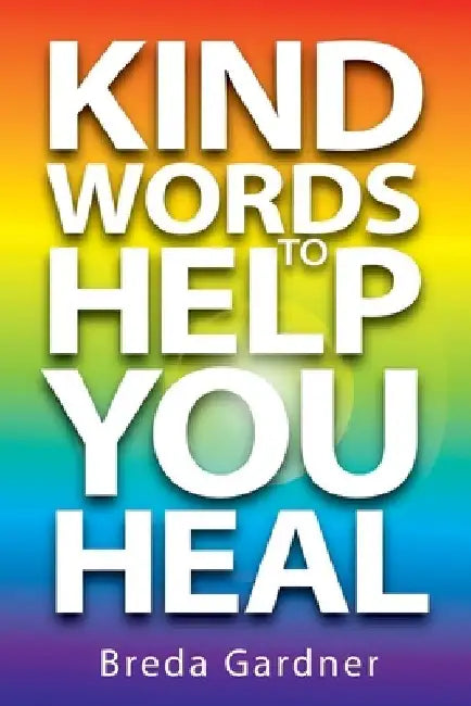 Kind Words To Help You Heal: Over 100 articles, questions & answers on natural health by Breda Gardner