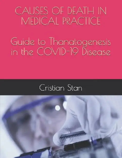 CAUSES OF DEATH IN MEDICAL PRACTICE Guide to Thanatogenesis in the COVID-19 Disease by Cristian Stan