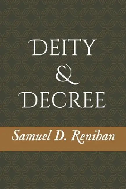 Deity and Decree by Samuel D. Renihan