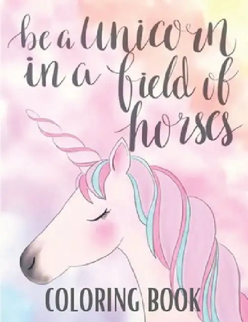Be a Unicorn in a Field of Horses Coloring Book: Best unicorn coloring book for kids/Best unicorn coloring book for kids ages 2-4,3-5,4-8,8-12 by Ezaz Wazid