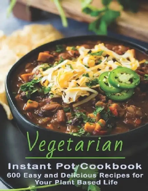 Vegetarian Instant Pot Cookbook: 600 Easy and Delicious Recipes for Your Plant Based Life by Theodore J. Matela