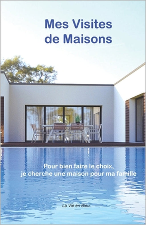 Mes Visites de Maisons: Vous trouverez votre maison selon vos priorités et vos goûts grâce aux informations récoltées lors des visites - Ce ca by Vie En Bleu