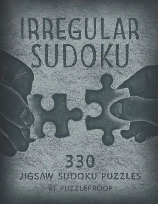 Irregular Sudoku: 330 Large Size Jigsaw Sudoku Puzzles From Easy to Hard. 110 Easy, 110 Medium And 110 Irregularly Shaped Sudokus. Solutions Included. by P. Proof