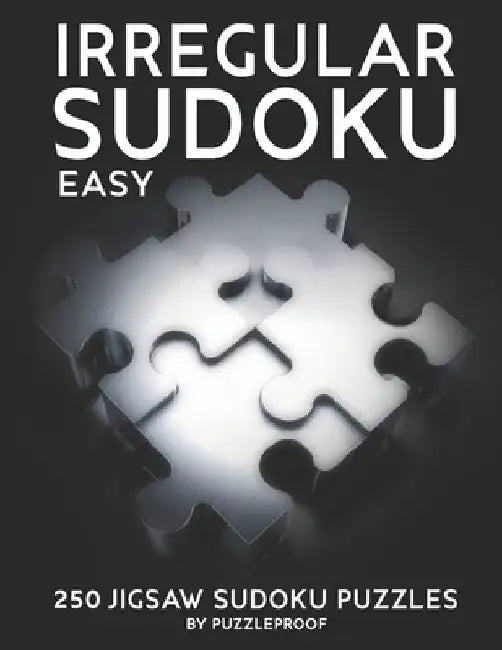 Irregular Sudoku: 250 Easy Difficulty Level Jigsaw Sudoku Puzzles. 2 Large Size Puzzles On Each Page For Easier Solving. Solutions At Th by P. Proof