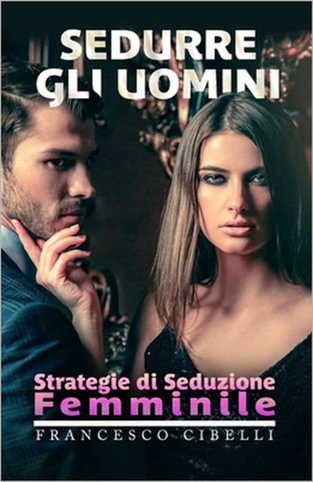 Sedurre gli uomini: Strategie di seduzione femminile by Francesco Cibelli