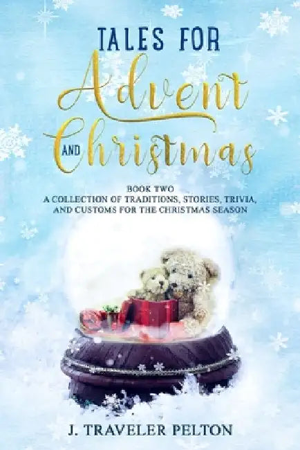 Tales for Advent and Christmas Book Two: A Collection of Traditions, Stories, Trivia and Customs for the Christmas Season by J. Traveler Pelton