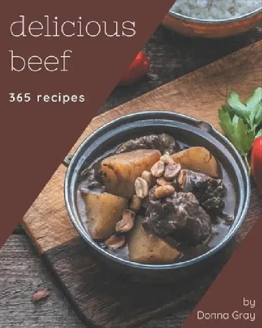 365 Delicious Beef Recipes: Explore Beef Cookbook NOW! by Donna Gray