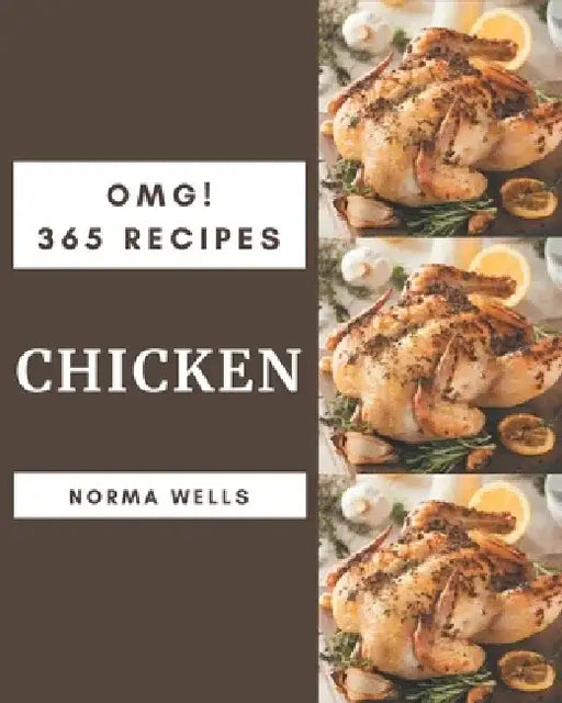 OMG! 365 Chicken Recipes: Save Your Cooking Moments with Chicken Cookbook! by Norma Wells